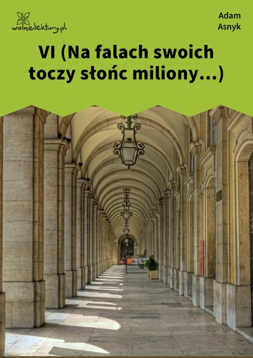 Adam Asnyk, Nad głębiami, VI (Na falach swoich toczy słońc miliony...)