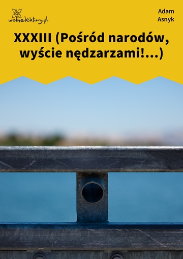 Adam Asnyk, Nad głębiami, XXXIII (Pośród narodów, wyście nędzarzami!...)