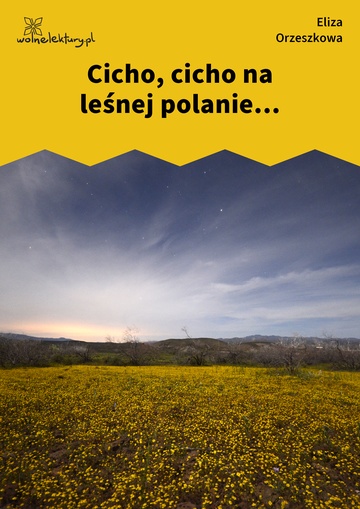 Eliza Orzeszkowa, Z myśli wieczornych, Cicho, cicho na leśnej polanie...