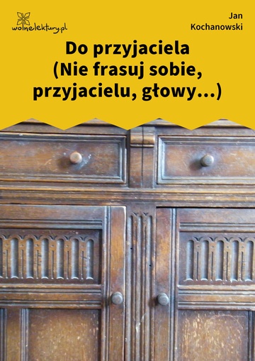 Do przyjaciela (Nie frasuj sobie, przyjacielu, głowy...)