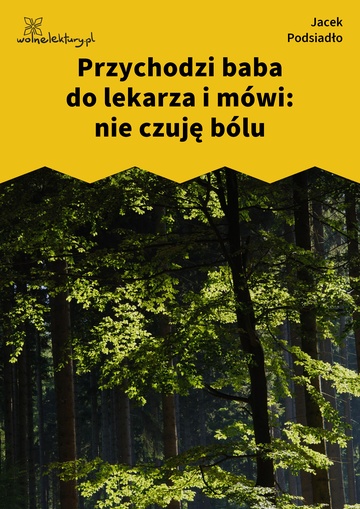 Przychodzi baba do lekarza i mówi: nie czuję bólu
