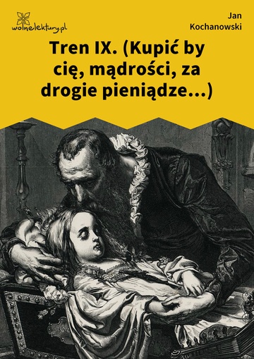 Jan Kochanowski, Treny, Tren IX. (Kupić by cię, mądrości, za drogie pieniądze...)